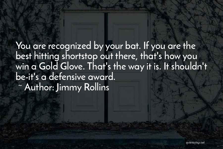 Jimmy Rollins Quotes: You Are Recognized By Your Bat. If You Are The Best Hitting Shortstop Out There, That's How You Win A