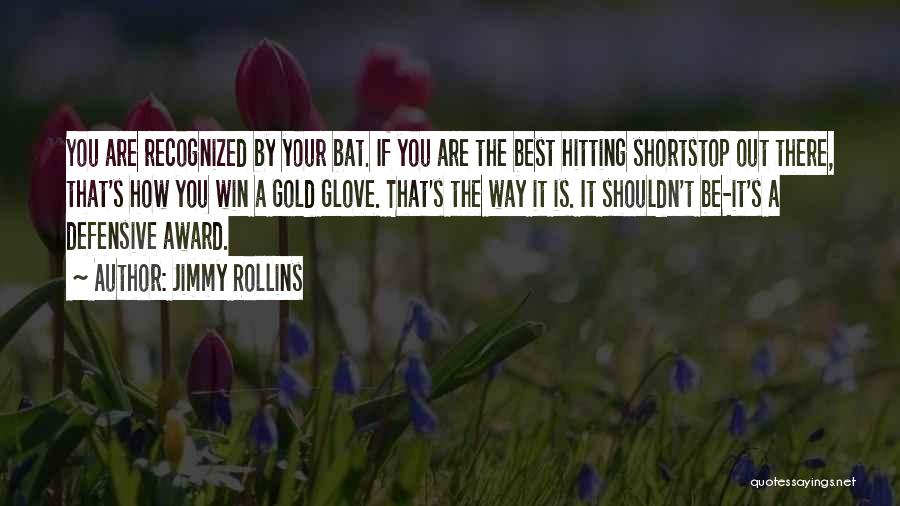 Jimmy Rollins Quotes: You Are Recognized By Your Bat. If You Are The Best Hitting Shortstop Out There, That's How You Win A