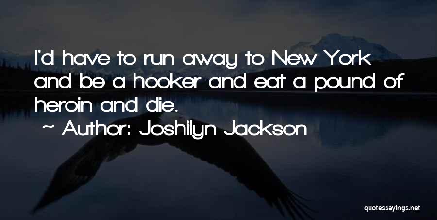 Joshilyn Jackson Quotes: I'd Have To Run Away To New York And Be A Hooker And Eat A Pound Of Heroin And Die.