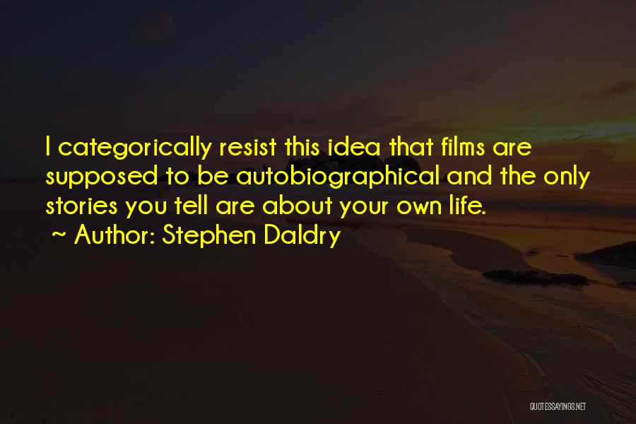 Stephen Daldry Quotes: I Categorically Resist This Idea That Films Are Supposed To Be Autobiographical And The Only Stories You Tell Are About