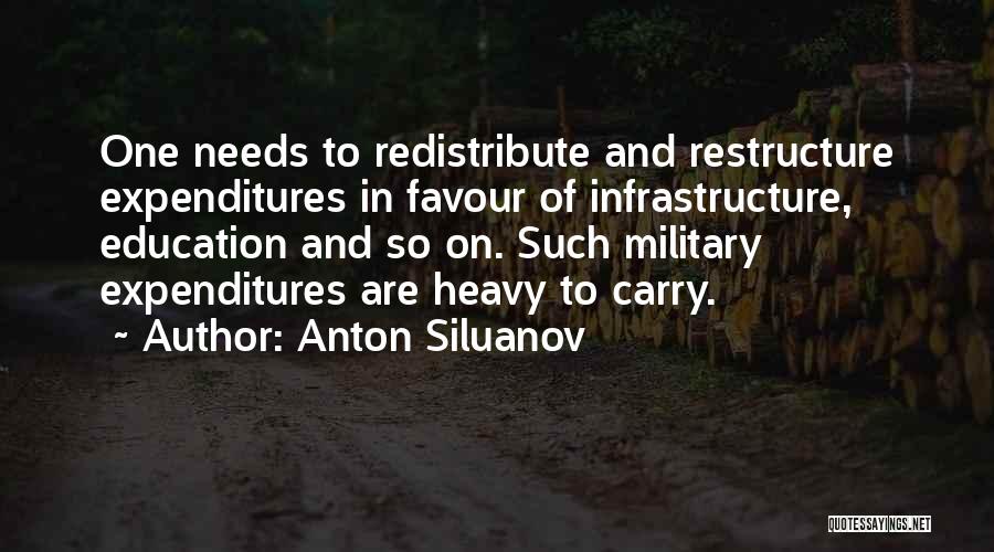 Anton Siluanov Quotes: One Needs To Redistribute And Restructure Expenditures In Favour Of Infrastructure, Education And So On. Such Military Expenditures Are Heavy