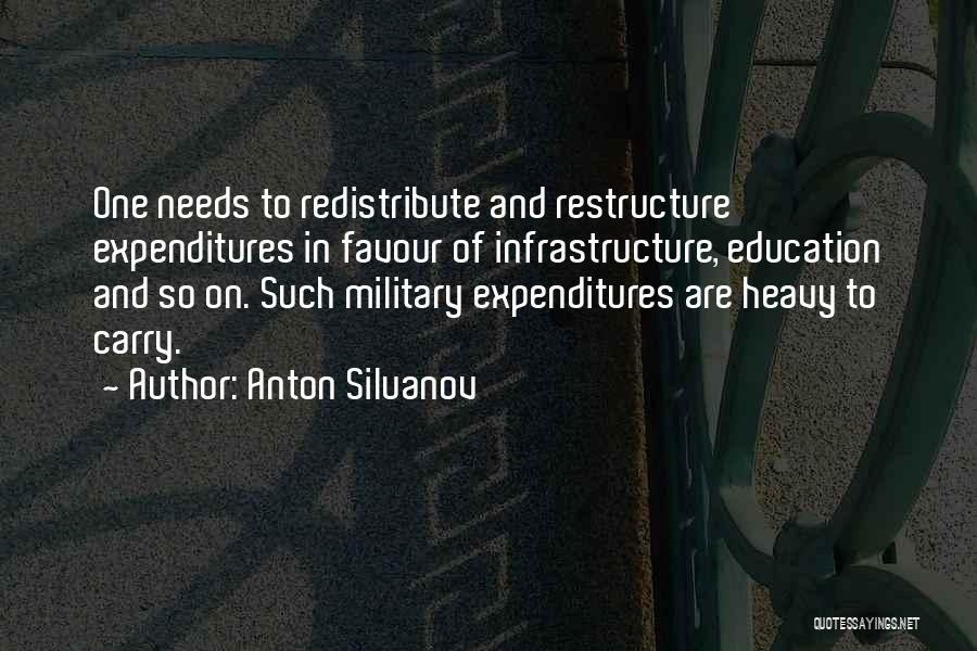 Anton Siluanov Quotes: One Needs To Redistribute And Restructure Expenditures In Favour Of Infrastructure, Education And So On. Such Military Expenditures Are Heavy