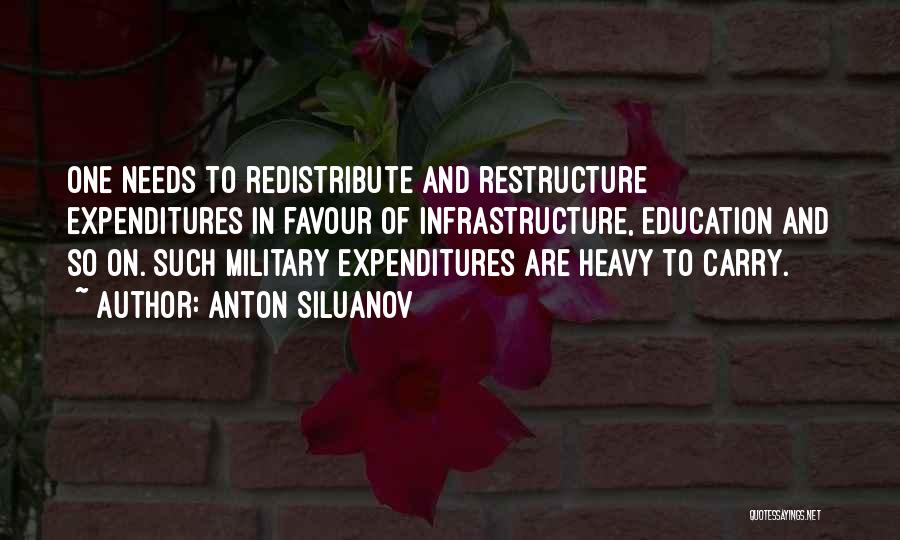 Anton Siluanov Quotes: One Needs To Redistribute And Restructure Expenditures In Favour Of Infrastructure, Education And So On. Such Military Expenditures Are Heavy