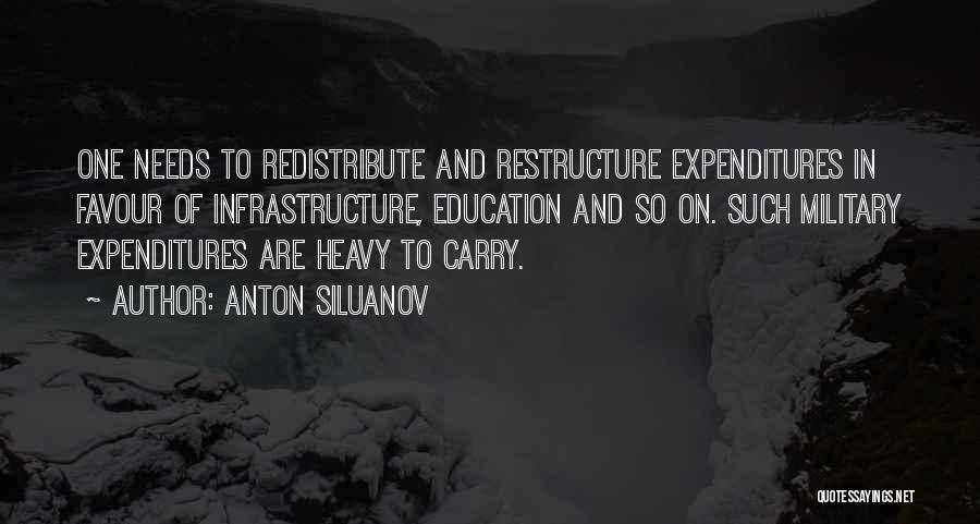 Anton Siluanov Quotes: One Needs To Redistribute And Restructure Expenditures In Favour Of Infrastructure, Education And So On. Such Military Expenditures Are Heavy