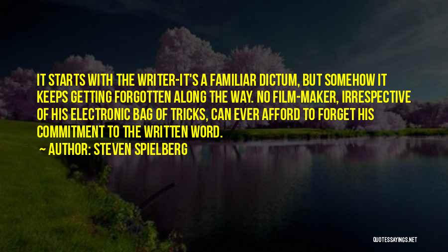 Steven Spielberg Quotes: It Starts With The Writer-it's A Familiar Dictum, But Somehow It Keeps Getting Forgotten Along The Way. No Film-maker, Irrespective