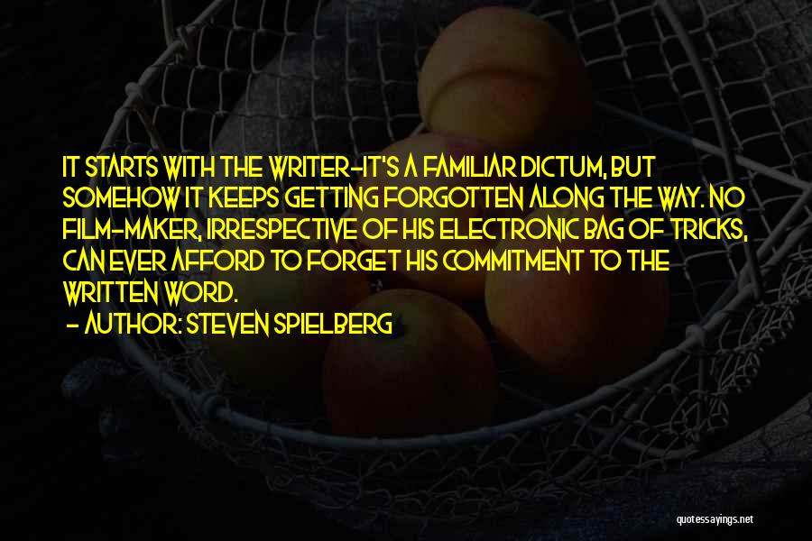 Steven Spielberg Quotes: It Starts With The Writer-it's A Familiar Dictum, But Somehow It Keeps Getting Forgotten Along The Way. No Film-maker, Irrespective