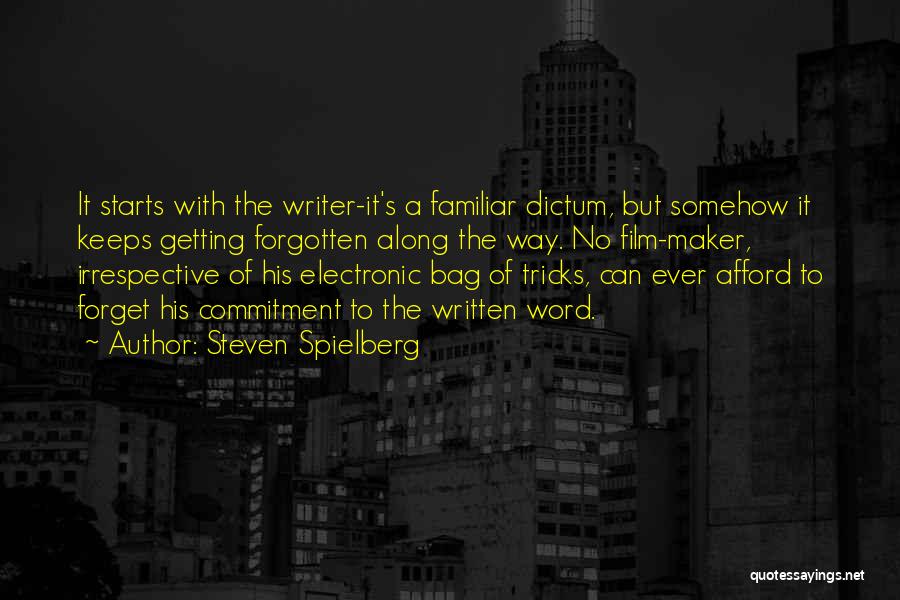 Steven Spielberg Quotes: It Starts With The Writer-it's A Familiar Dictum, But Somehow It Keeps Getting Forgotten Along The Way. No Film-maker, Irrespective