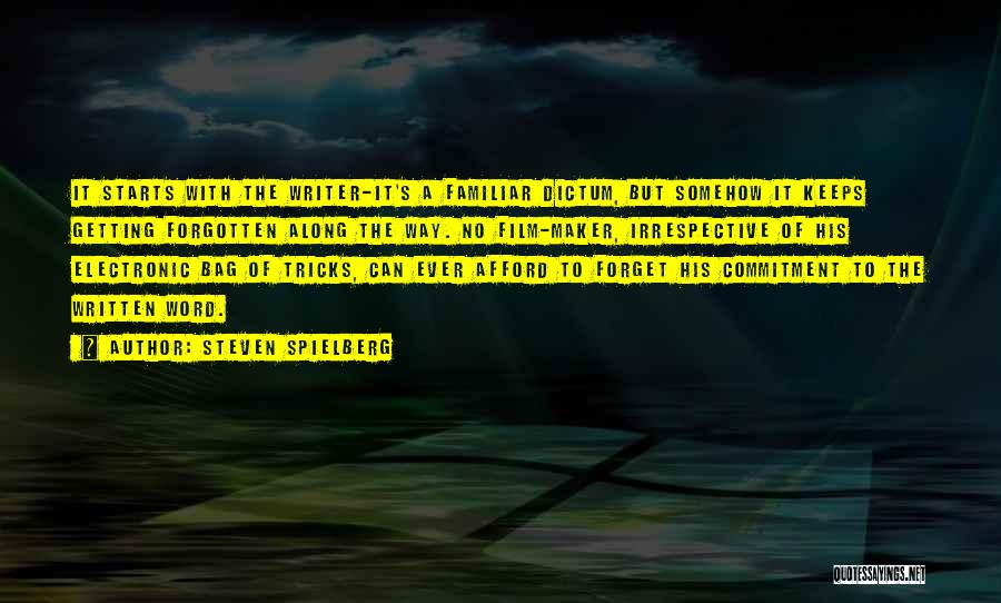 Steven Spielberg Quotes: It Starts With The Writer-it's A Familiar Dictum, But Somehow It Keeps Getting Forgotten Along The Way. No Film-maker, Irrespective