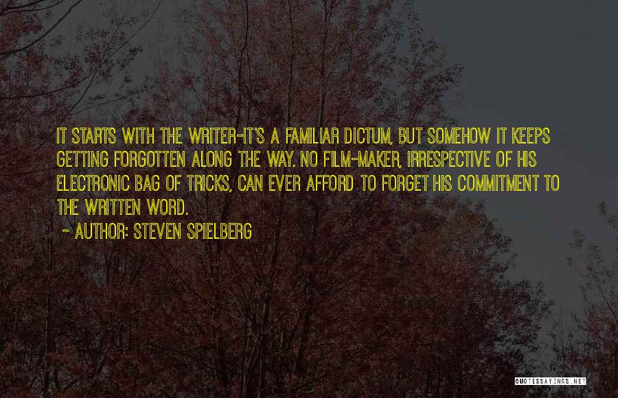 Steven Spielberg Quotes: It Starts With The Writer-it's A Familiar Dictum, But Somehow It Keeps Getting Forgotten Along The Way. No Film-maker, Irrespective