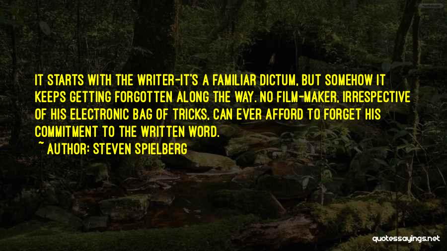 Steven Spielberg Quotes: It Starts With The Writer-it's A Familiar Dictum, But Somehow It Keeps Getting Forgotten Along The Way. No Film-maker, Irrespective