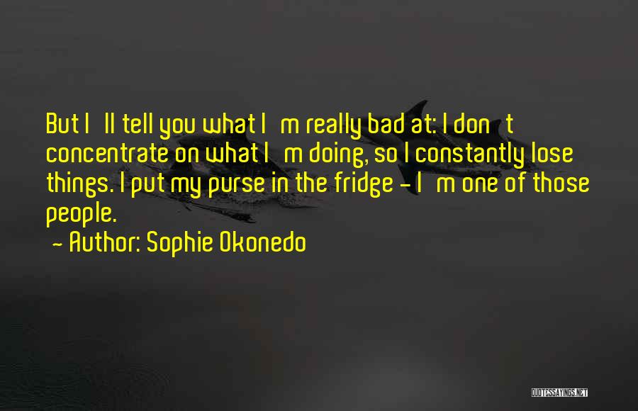 Sophie Okonedo Quotes: But I'll Tell You What I'm Really Bad At: I Don't Concentrate On What I'm Doing, So I Constantly Lose