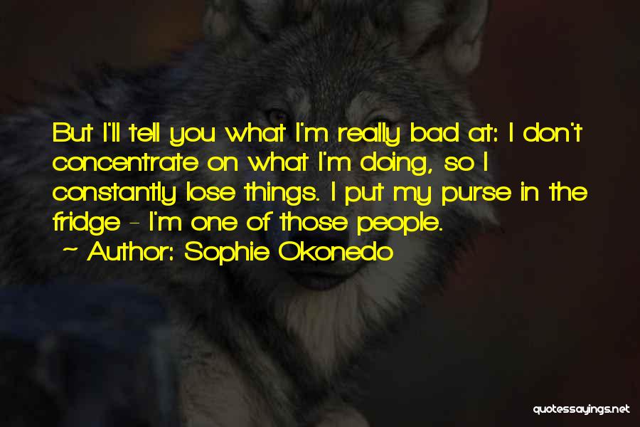 Sophie Okonedo Quotes: But I'll Tell You What I'm Really Bad At: I Don't Concentrate On What I'm Doing, So I Constantly Lose