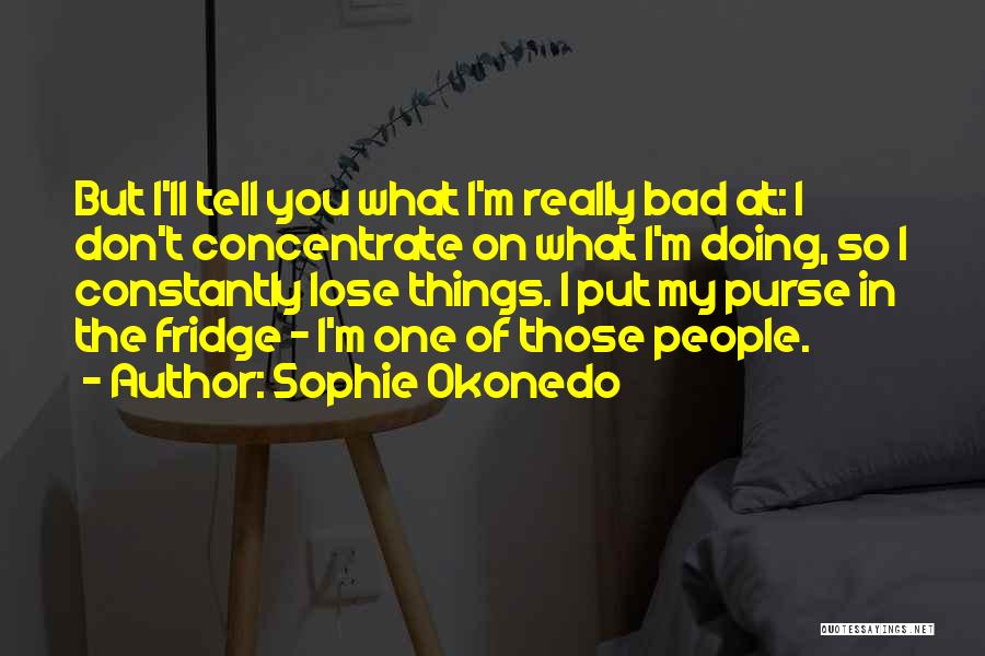 Sophie Okonedo Quotes: But I'll Tell You What I'm Really Bad At: I Don't Concentrate On What I'm Doing, So I Constantly Lose