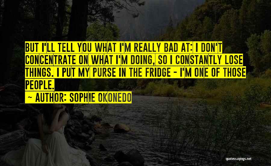 Sophie Okonedo Quotes: But I'll Tell You What I'm Really Bad At: I Don't Concentrate On What I'm Doing, So I Constantly Lose