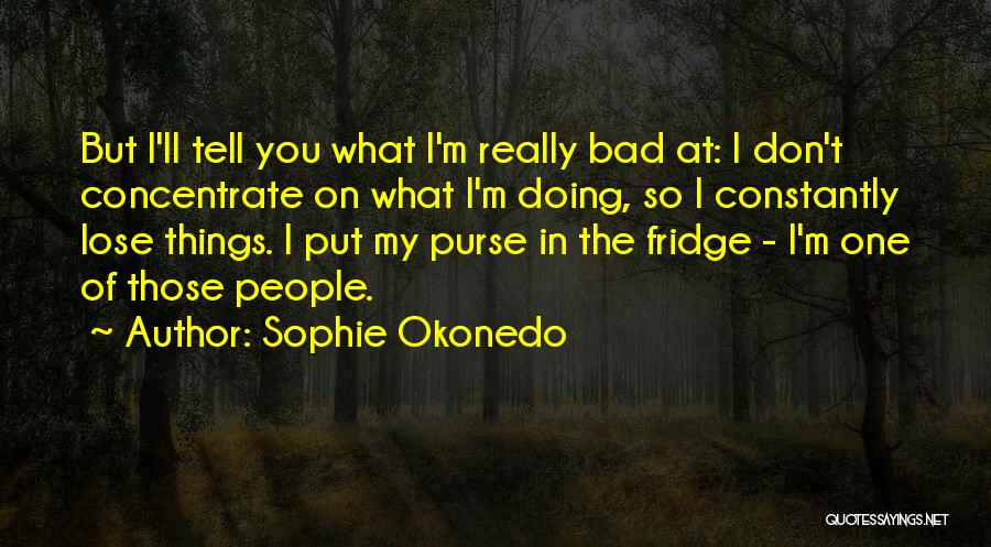 Sophie Okonedo Quotes: But I'll Tell You What I'm Really Bad At: I Don't Concentrate On What I'm Doing, So I Constantly Lose