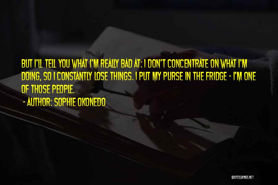 Sophie Okonedo Quotes: But I'll Tell You What I'm Really Bad At: I Don't Concentrate On What I'm Doing, So I Constantly Lose