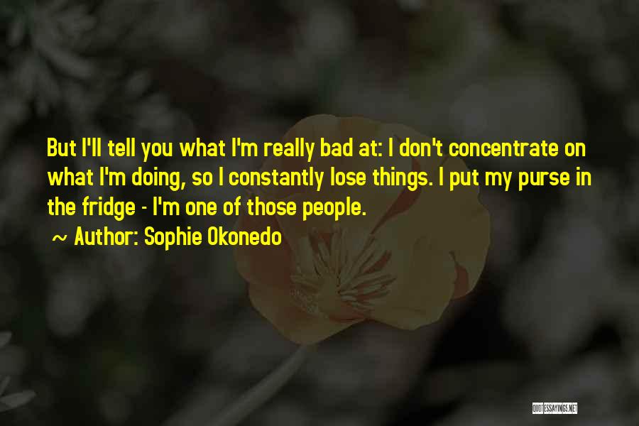 Sophie Okonedo Quotes: But I'll Tell You What I'm Really Bad At: I Don't Concentrate On What I'm Doing, So I Constantly Lose