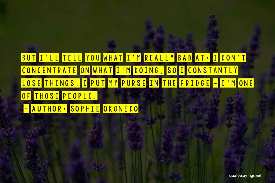 Sophie Okonedo Quotes: But I'll Tell You What I'm Really Bad At: I Don't Concentrate On What I'm Doing, So I Constantly Lose