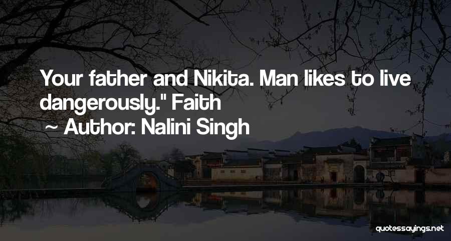 Nalini Singh Quotes: Your Father And Nikita. Man Likes To Live Dangerously. Faith