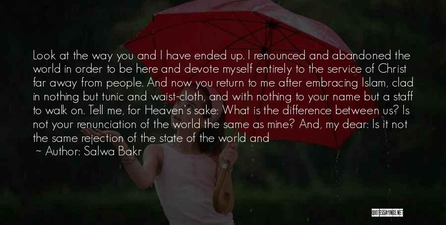 Salwa Bakr Quotes: Look At The Way You And I Have Ended Up. I Renounced And Abandoned The World In Order To Be