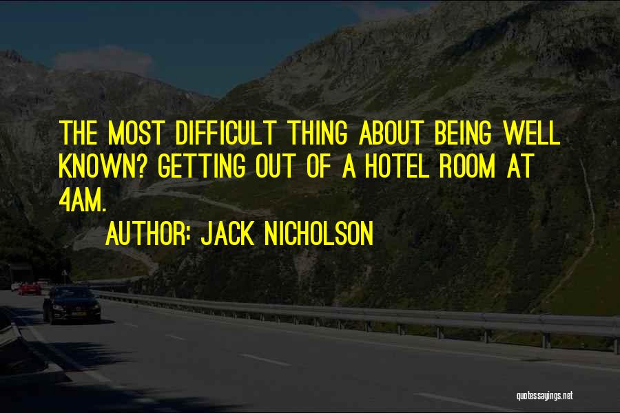 Jack Nicholson Quotes: The Most Difficult Thing About Being Well Known? Getting Out Of A Hotel Room At 4am.