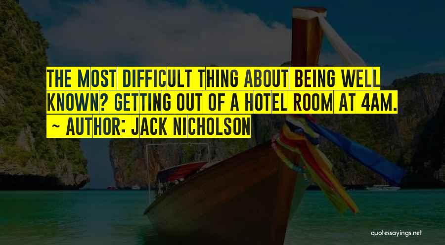Jack Nicholson Quotes: The Most Difficult Thing About Being Well Known? Getting Out Of A Hotel Room At 4am.