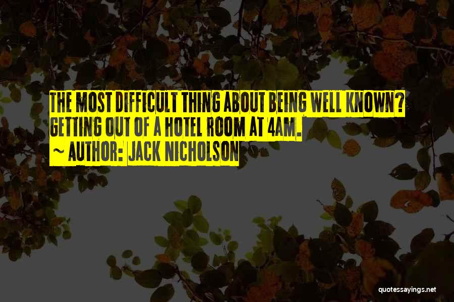 Jack Nicholson Quotes: The Most Difficult Thing About Being Well Known? Getting Out Of A Hotel Room At 4am.