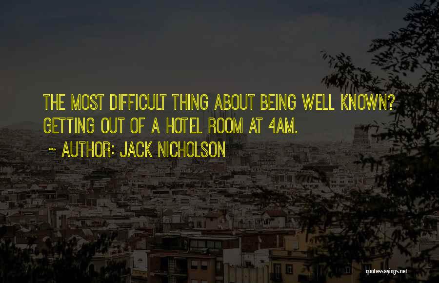 Jack Nicholson Quotes: The Most Difficult Thing About Being Well Known? Getting Out Of A Hotel Room At 4am.