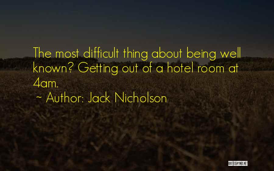 Jack Nicholson Quotes: The Most Difficult Thing About Being Well Known? Getting Out Of A Hotel Room At 4am.