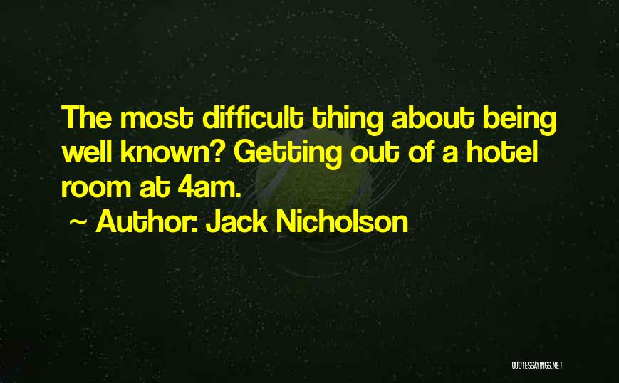 Jack Nicholson Quotes: The Most Difficult Thing About Being Well Known? Getting Out Of A Hotel Room At 4am.