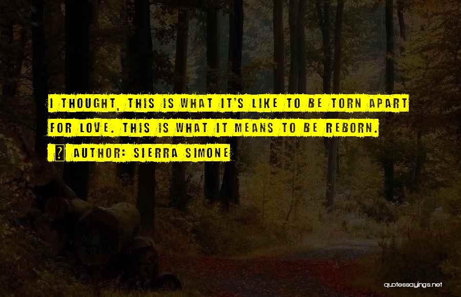 Sierra Simone Quotes: I Thought, This Is What It's Like To Be Torn Apart For Love. This Is What It Means To Be