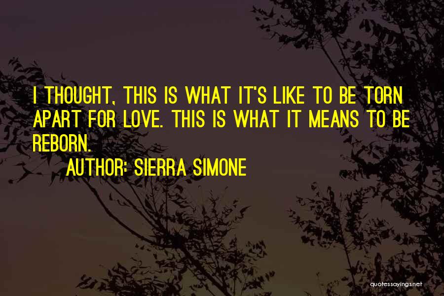 Sierra Simone Quotes: I Thought, This Is What It's Like To Be Torn Apart For Love. This Is What It Means To Be