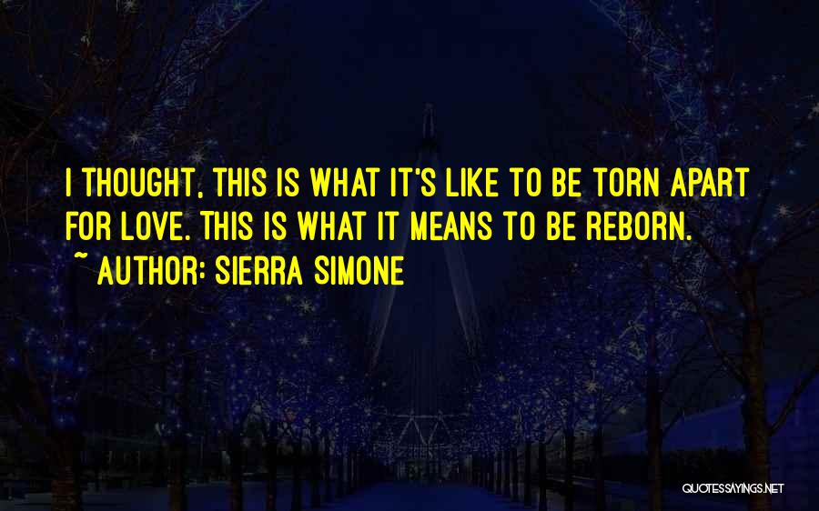 Sierra Simone Quotes: I Thought, This Is What It's Like To Be Torn Apart For Love. This Is What It Means To Be