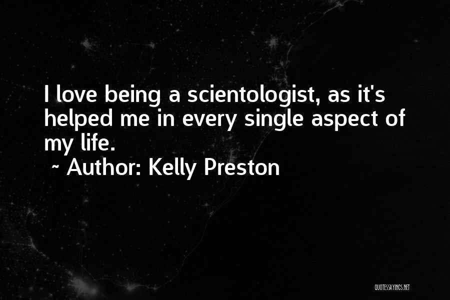 Kelly Preston Quotes: I Love Being A Scientologist, As It's Helped Me In Every Single Aspect Of My Life.