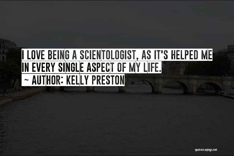 Kelly Preston Quotes: I Love Being A Scientologist, As It's Helped Me In Every Single Aspect Of My Life.