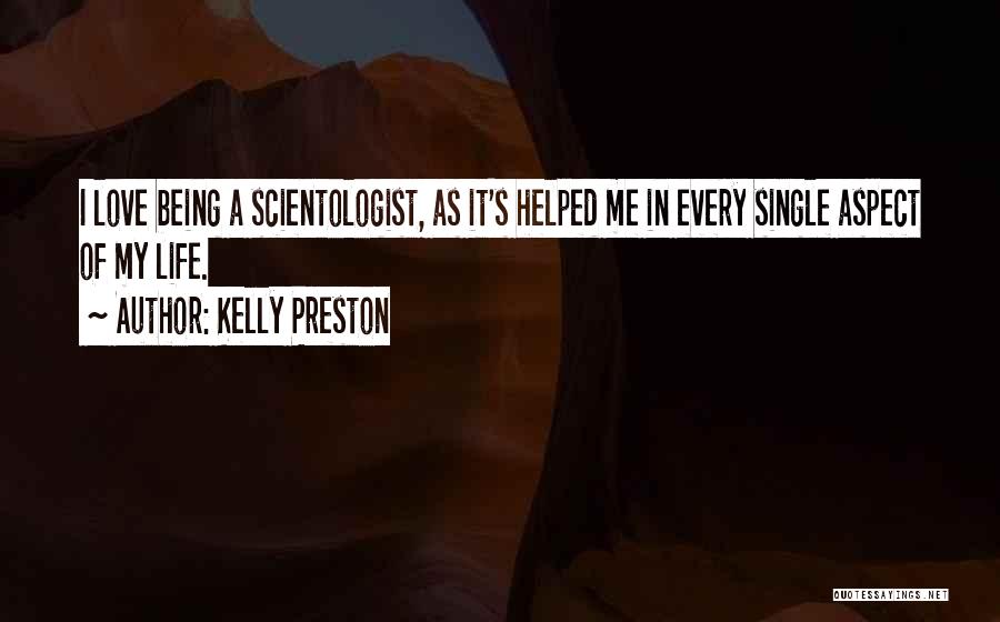 Kelly Preston Quotes: I Love Being A Scientologist, As It's Helped Me In Every Single Aspect Of My Life.