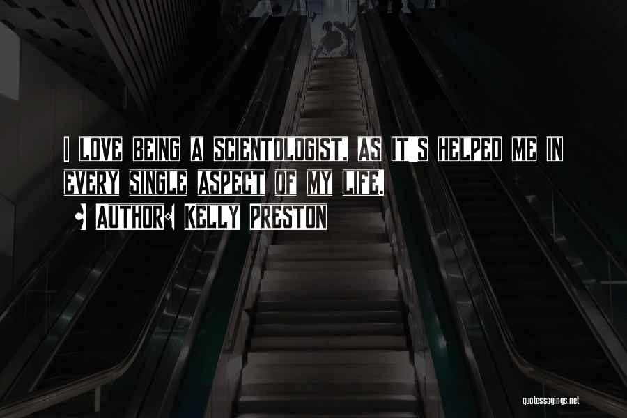 Kelly Preston Quotes: I Love Being A Scientologist, As It's Helped Me In Every Single Aspect Of My Life.