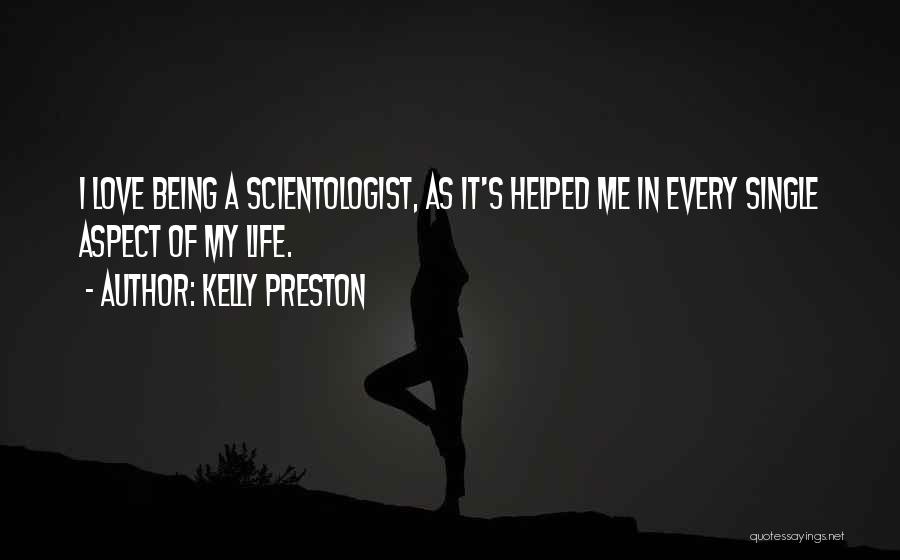Kelly Preston Quotes: I Love Being A Scientologist, As It's Helped Me In Every Single Aspect Of My Life.