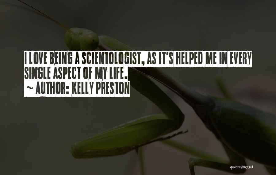 Kelly Preston Quotes: I Love Being A Scientologist, As It's Helped Me In Every Single Aspect Of My Life.