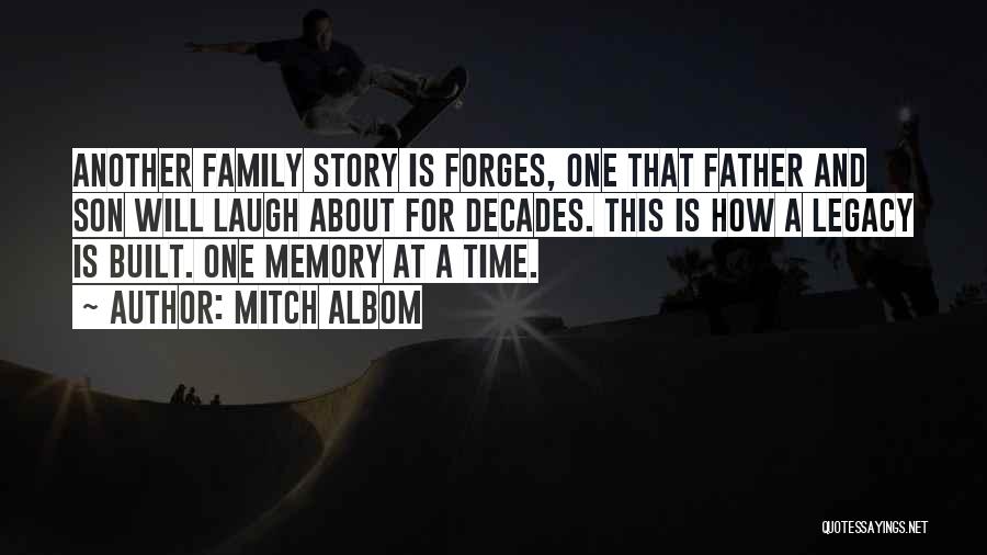 Mitch Albom Quotes: Another Family Story Is Forges, One That Father And Son Will Laugh About For Decades. This Is How A Legacy