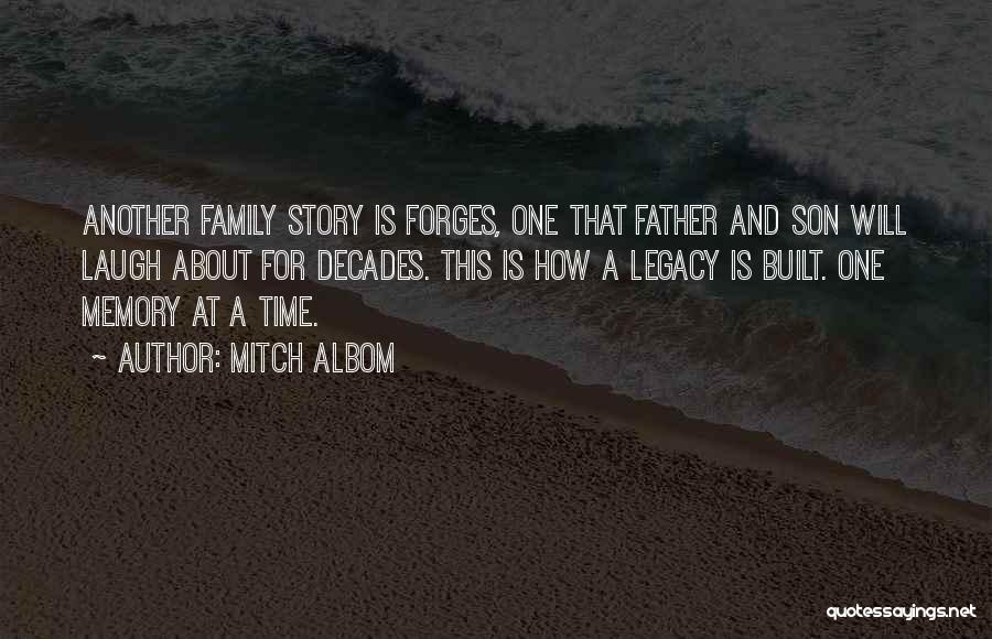 Mitch Albom Quotes: Another Family Story Is Forges, One That Father And Son Will Laugh About For Decades. This Is How A Legacy