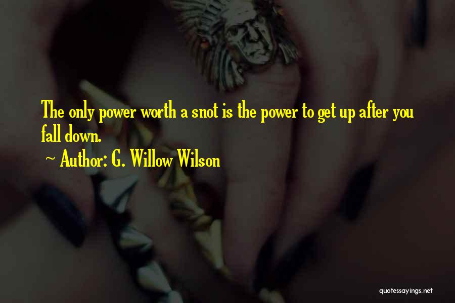 G. Willow Wilson Quotes: The Only Power Worth A Snot Is The Power To Get Up After You Fall Down.