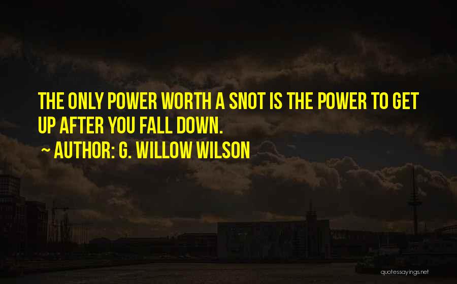 G. Willow Wilson Quotes: The Only Power Worth A Snot Is The Power To Get Up After You Fall Down.