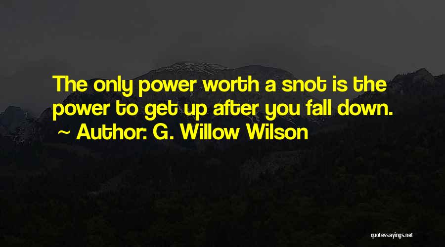 G. Willow Wilson Quotes: The Only Power Worth A Snot Is The Power To Get Up After You Fall Down.