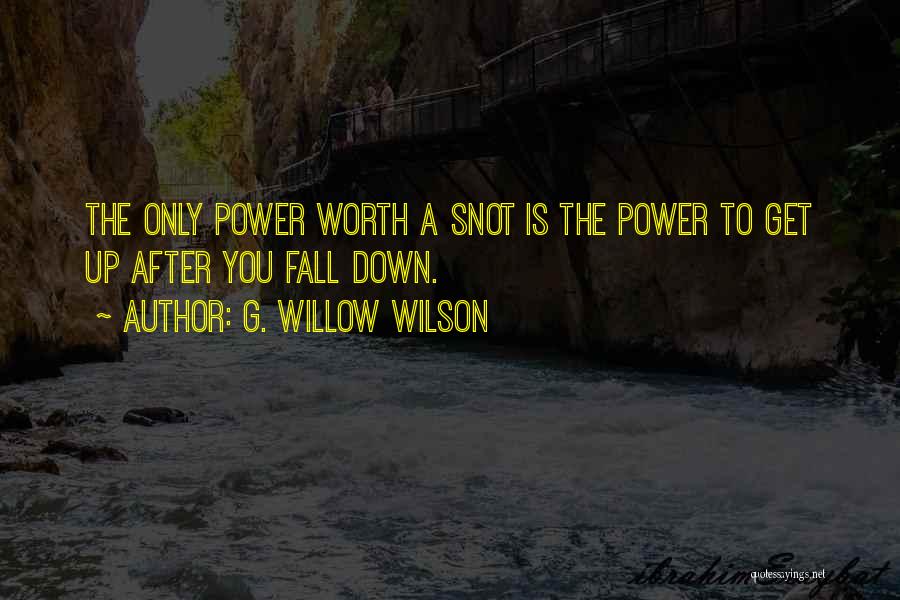 G. Willow Wilson Quotes: The Only Power Worth A Snot Is The Power To Get Up After You Fall Down.