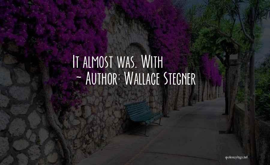 Wallace Stegner Quotes: It Almost Was. With