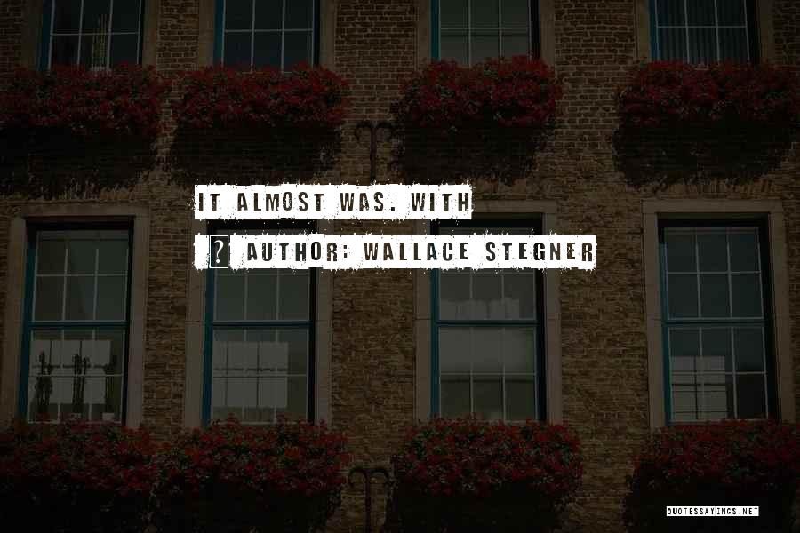 Wallace Stegner Quotes: It Almost Was. With