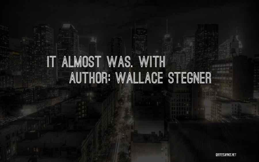 Wallace Stegner Quotes: It Almost Was. With