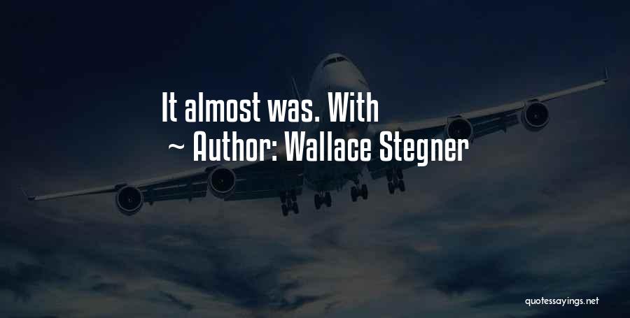 Wallace Stegner Quotes: It Almost Was. With