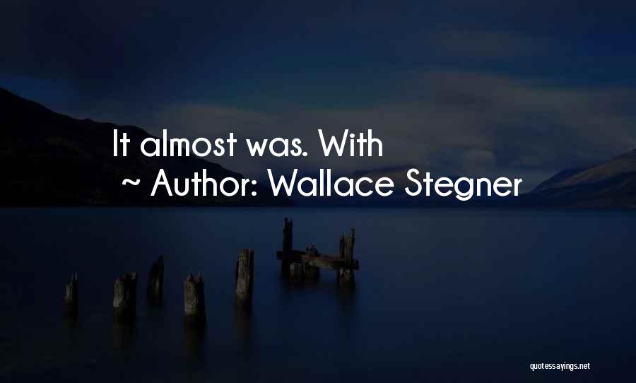 Wallace Stegner Quotes: It Almost Was. With